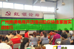 廣州跨境電商開店培訓助你快速掌握實戰技巧