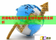 跨境電商在哪開店 全球平臺優(yōu)勢全解析
