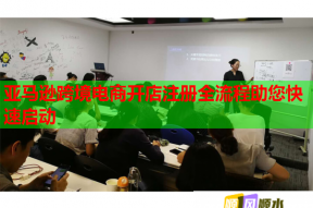 亞馬遜跨境電商開店注冊全流程助您快速啟動