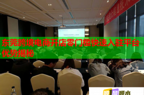 東莞跨境電商開店零門檻快速入駐平臺(tái)優(yōu)勢揭秘