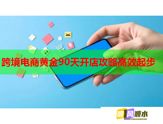 跨境電商黃金90天開店攻略高效起步  第2張
